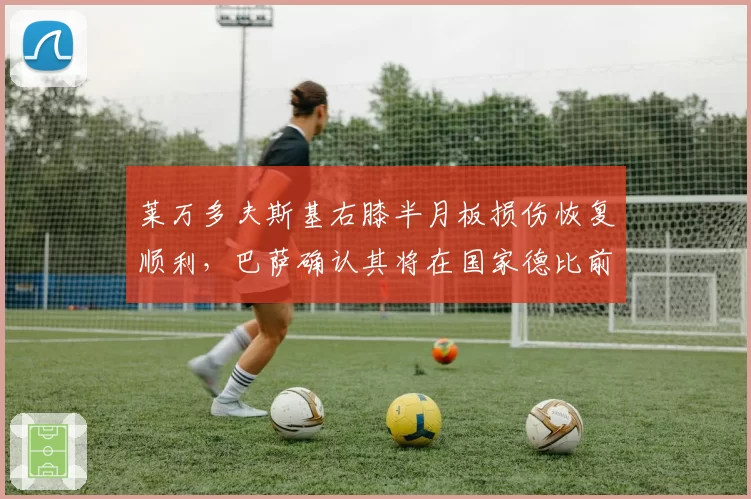莱万多夫斯基右膝半月板损伤恢复顺利,巴萨确认其将在国家德比前回归