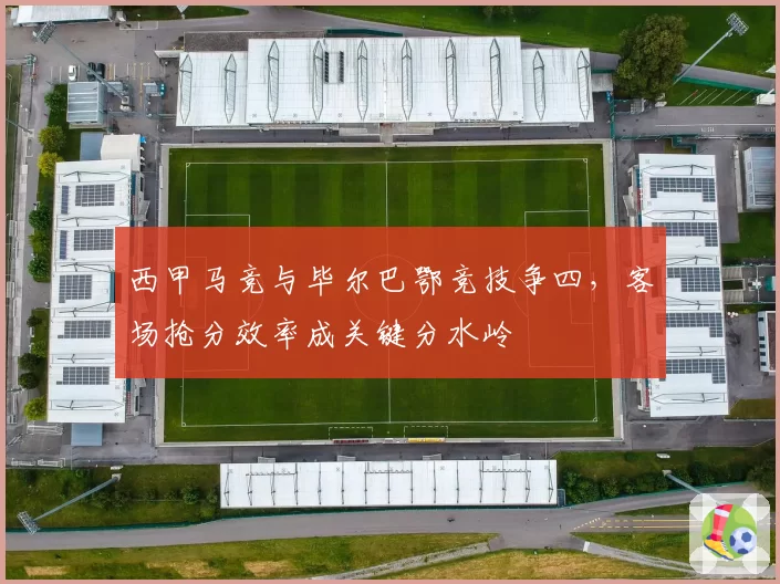 西甲马竞与毕尔巴鄂竞技争四，客场抢分效率成关键分水岭