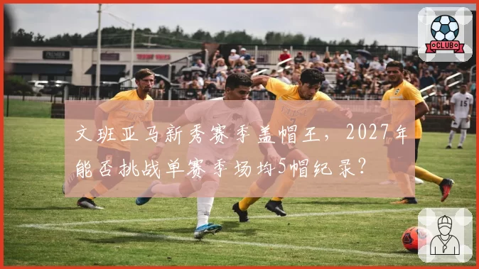 文班亚马新秀赛季盖帽王，2027年能否挑战单赛季场均5帽纪录？